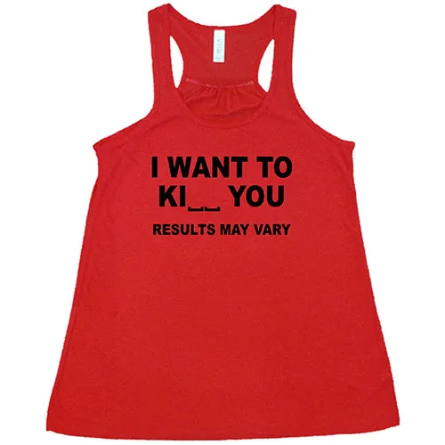 I Want To Ki__ You Results May Vary Shirt