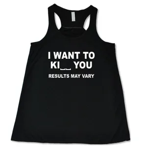 I Want To Ki__ You Results May Vary Shirt