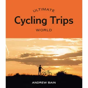 Ultimate Cycling Trips: World by Andrew Bain